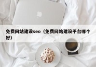 免费网站建设seo（免费网站建设平台哪个好）
