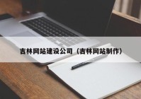 吉林网站建设公司（吉林网站制作）