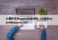 小程序开发appid没有授权（小程序appid和appsecret）